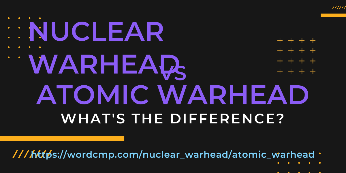 Difference between nuclear warhead and atomic warhead