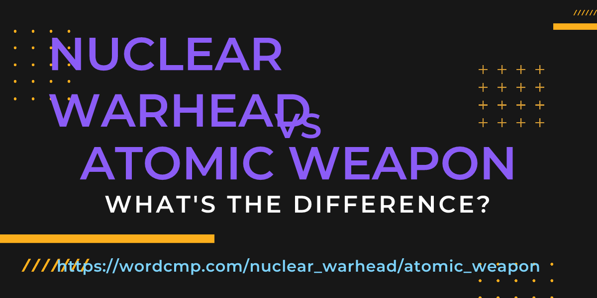 Difference between nuclear warhead and atomic weapon