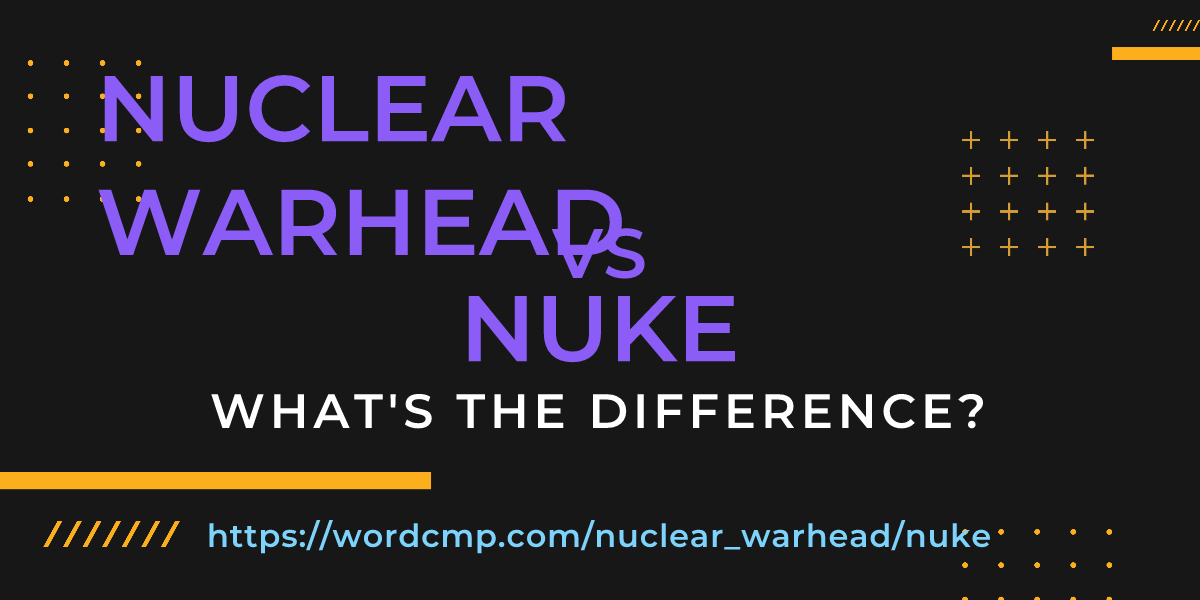 Difference between nuclear warhead and nuke