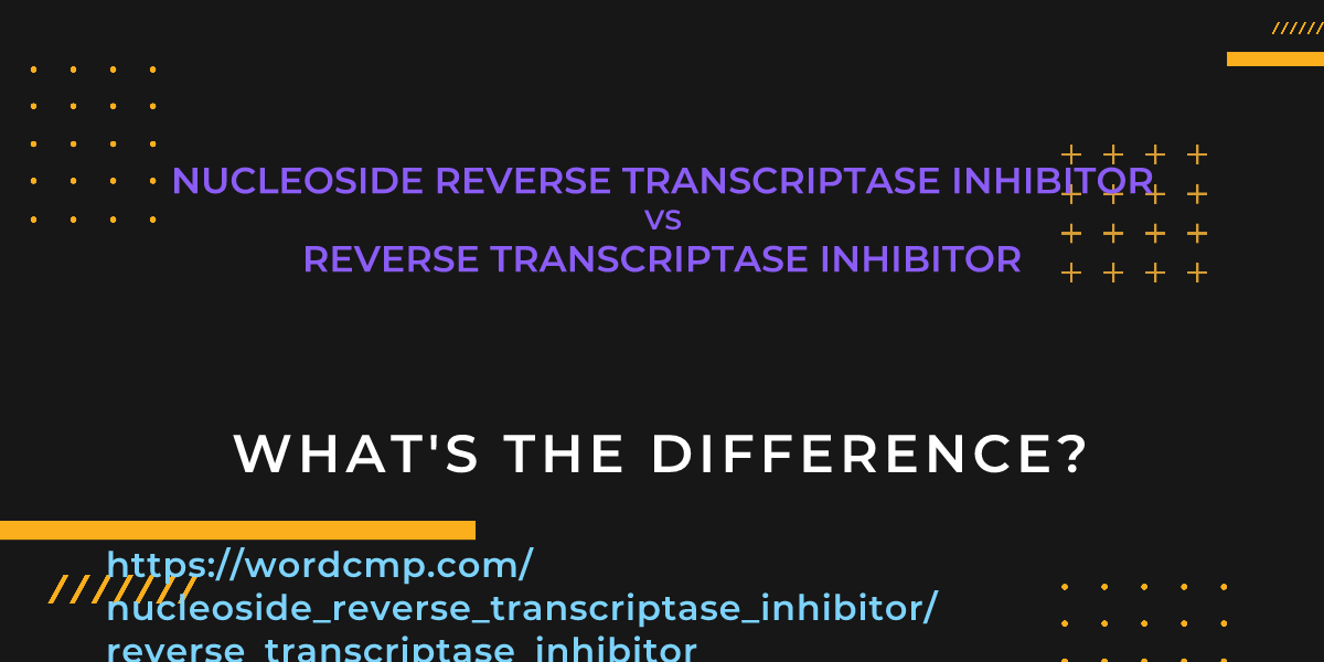 Difference between nucleoside reverse transcriptase inhibitor and reverse transcriptase inhibitor