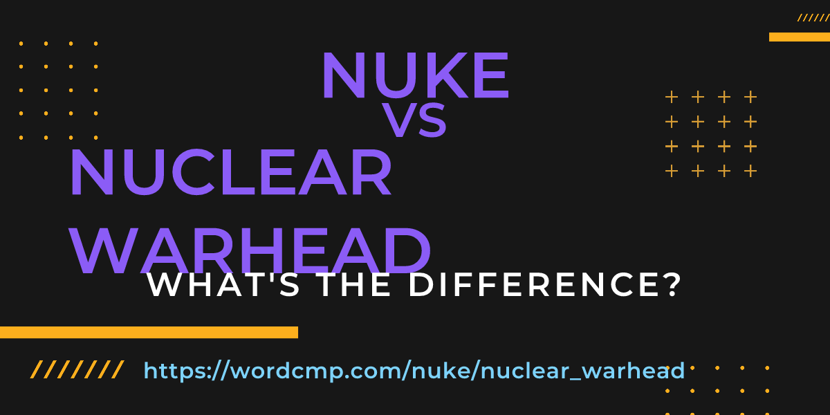 Difference between nuke and nuclear warhead