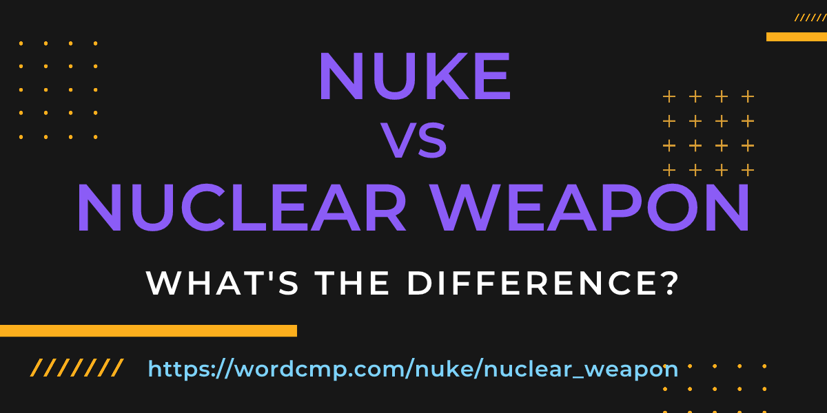 Difference between nuke and nuclear weapon