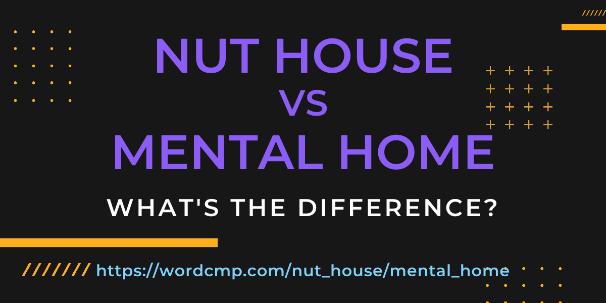 Difference between nut house and mental home