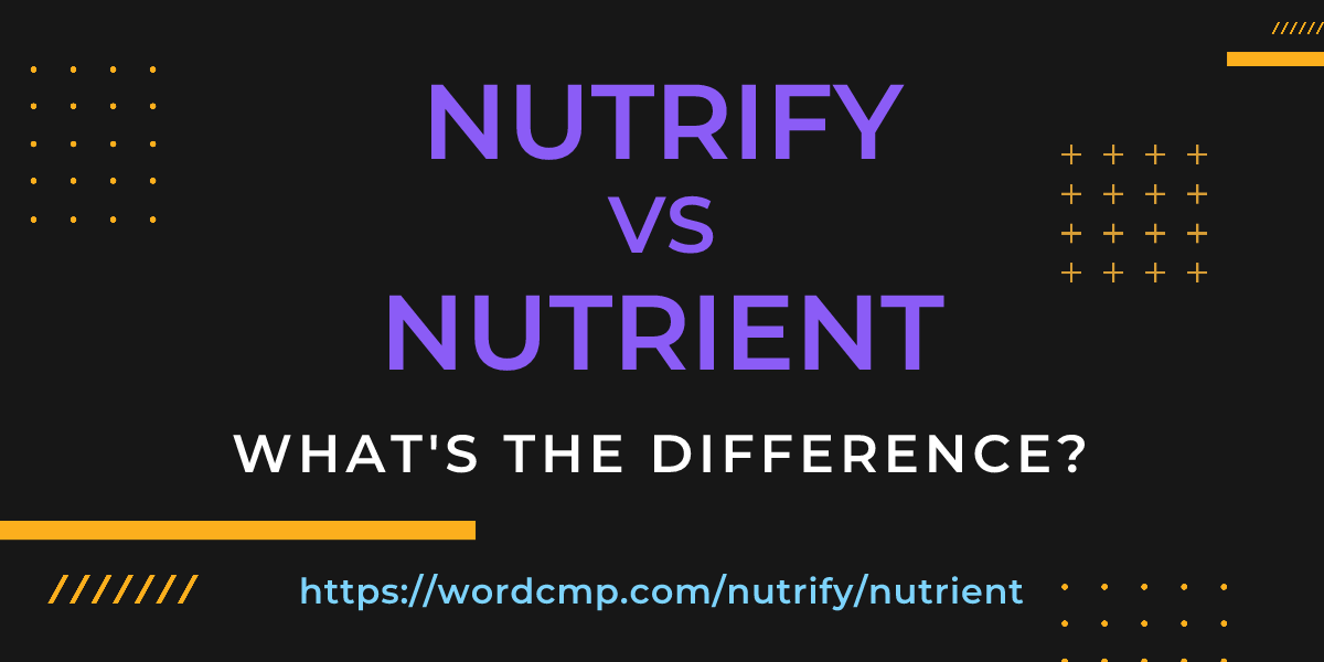 Difference between nutrify and nutrient