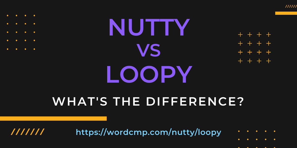 Difference between nutty and loopy