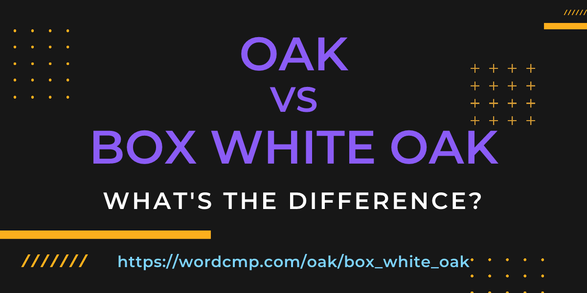 Difference between oak and box white oak