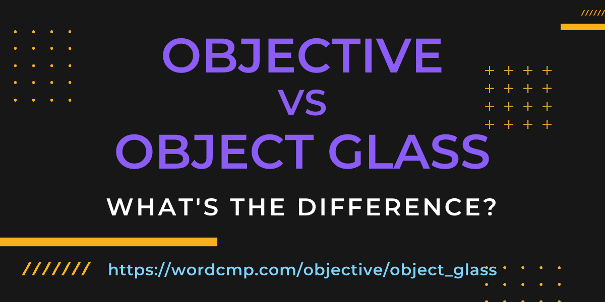 Difference between objective and object glass