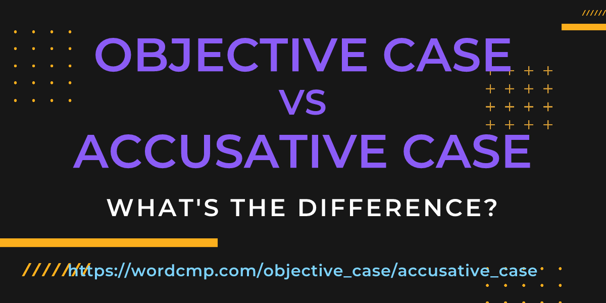 Difference between objective case and accusative case