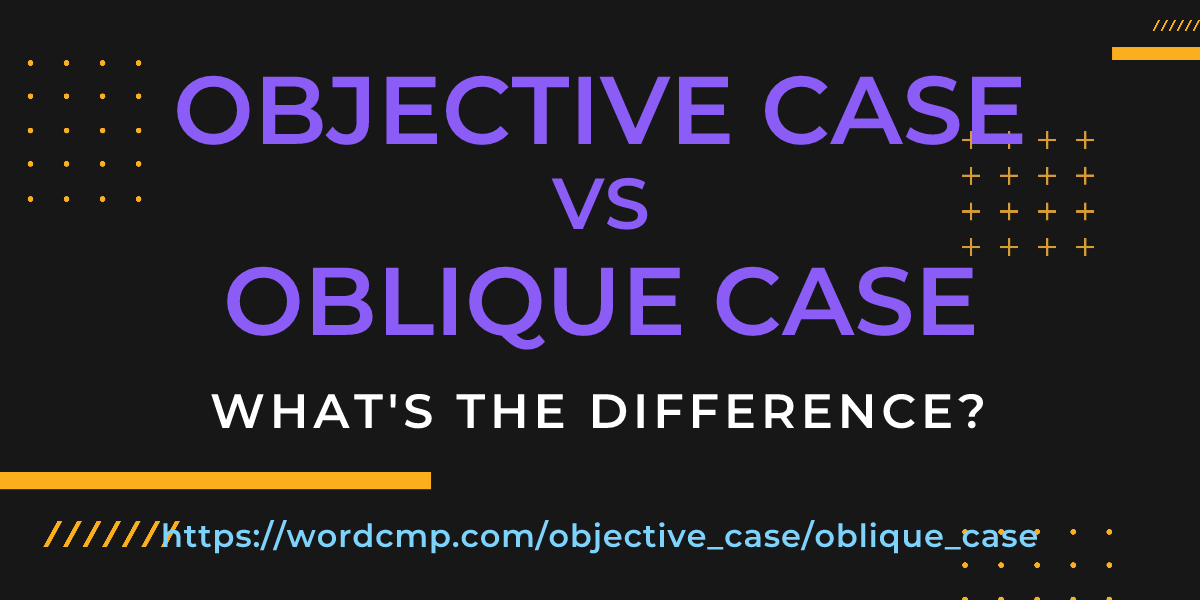 Difference between objective case and oblique case