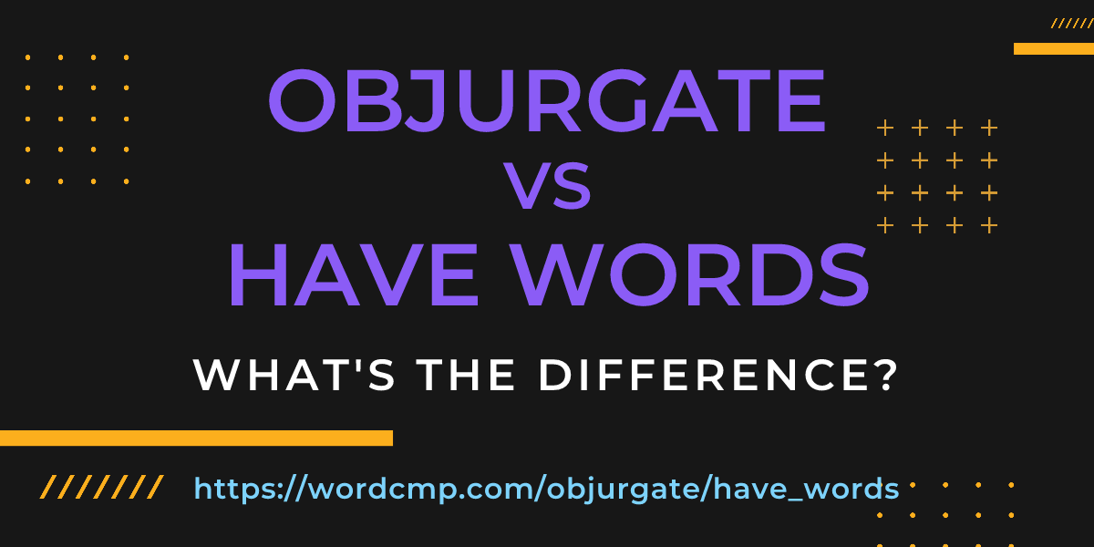 Difference between objurgate and have words