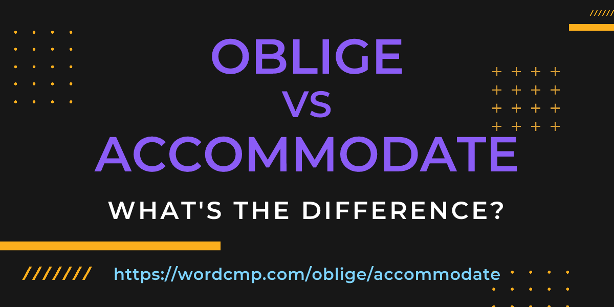 Difference between oblige and accommodate