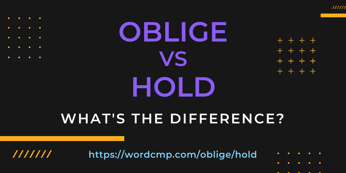 Difference between oblige and hold