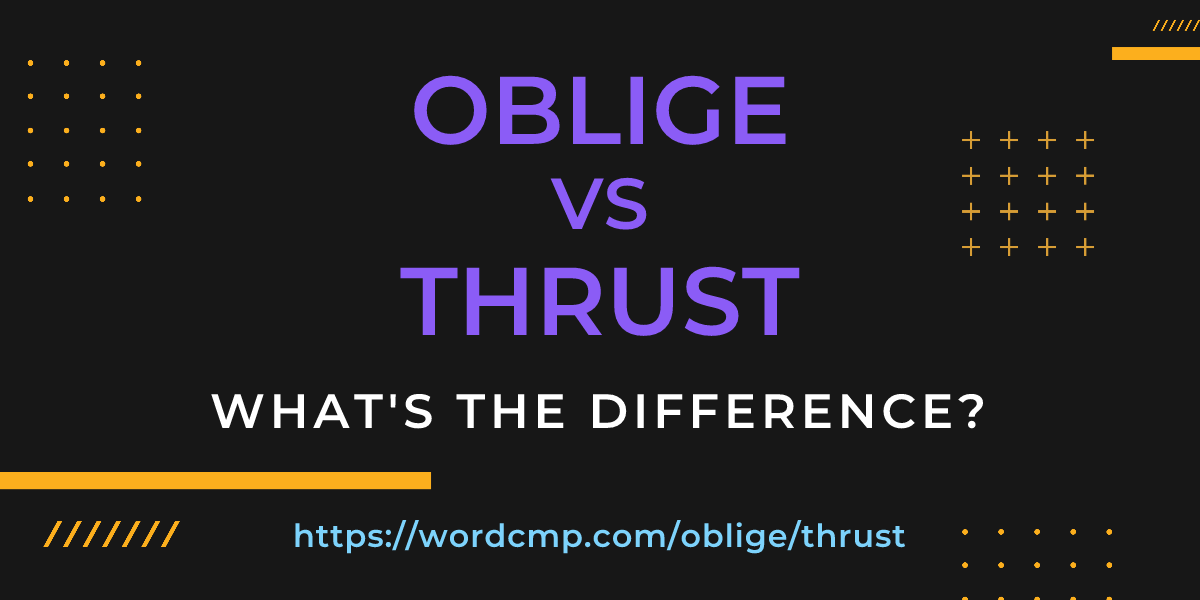 Difference between oblige and thrust
