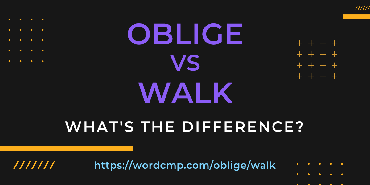 Difference between oblige and walk
