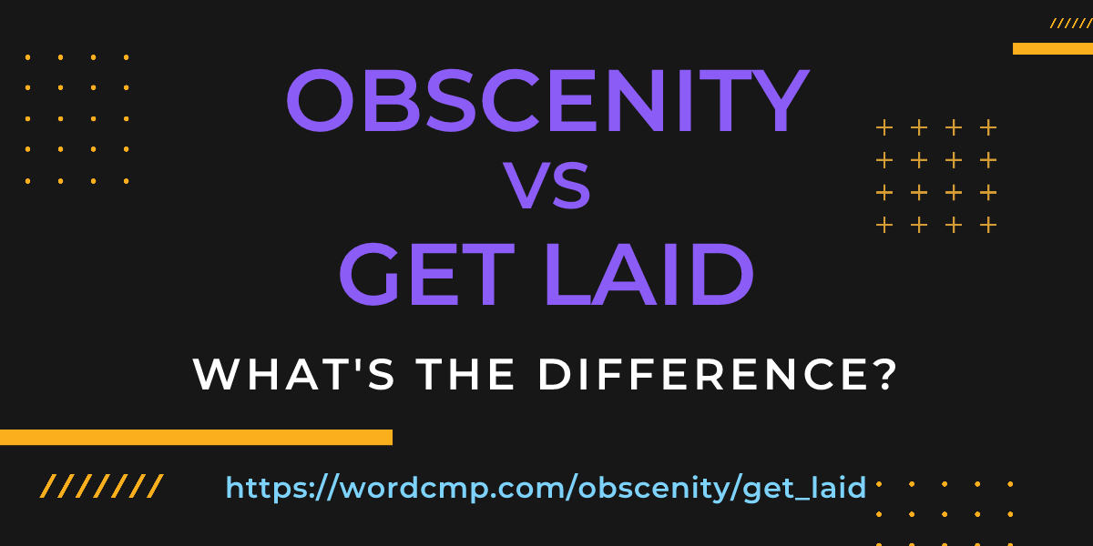 Difference between obscenity and get laid