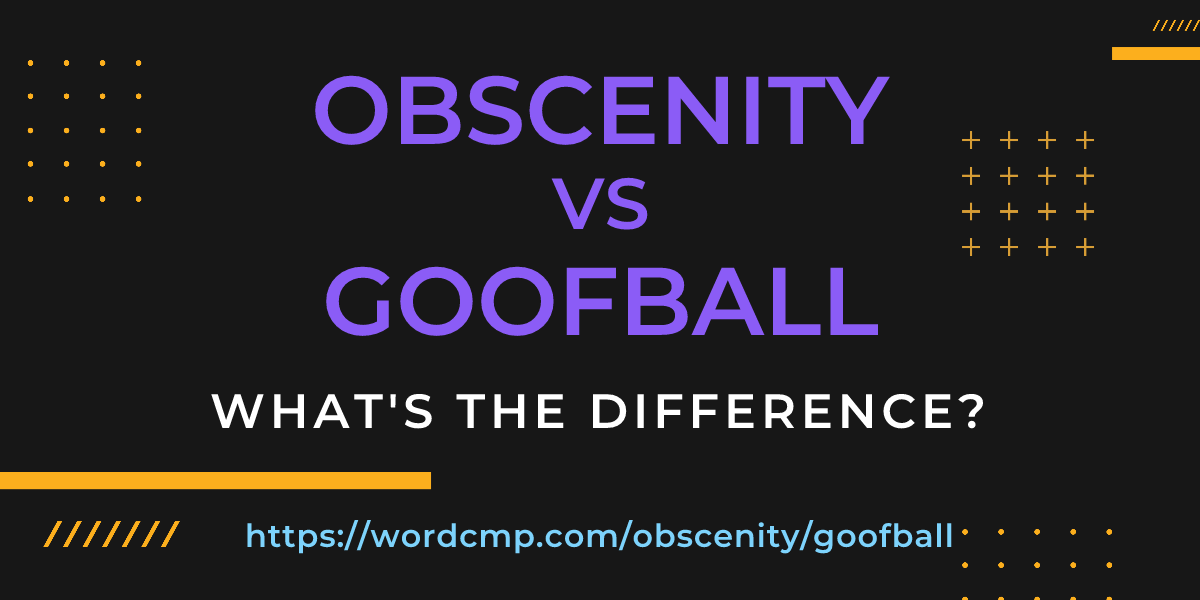 Difference between obscenity and goofball