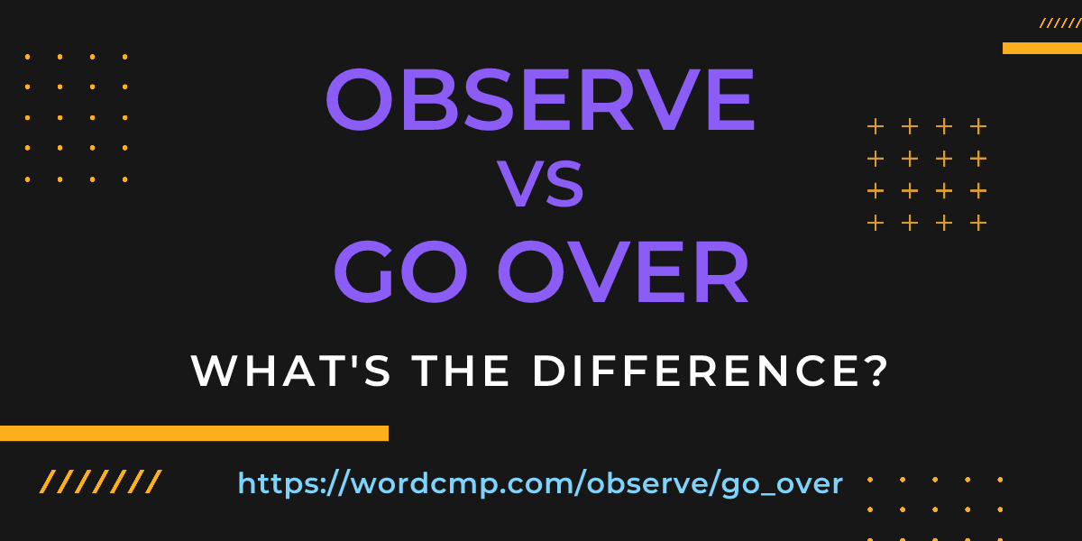 Difference between observe and go over