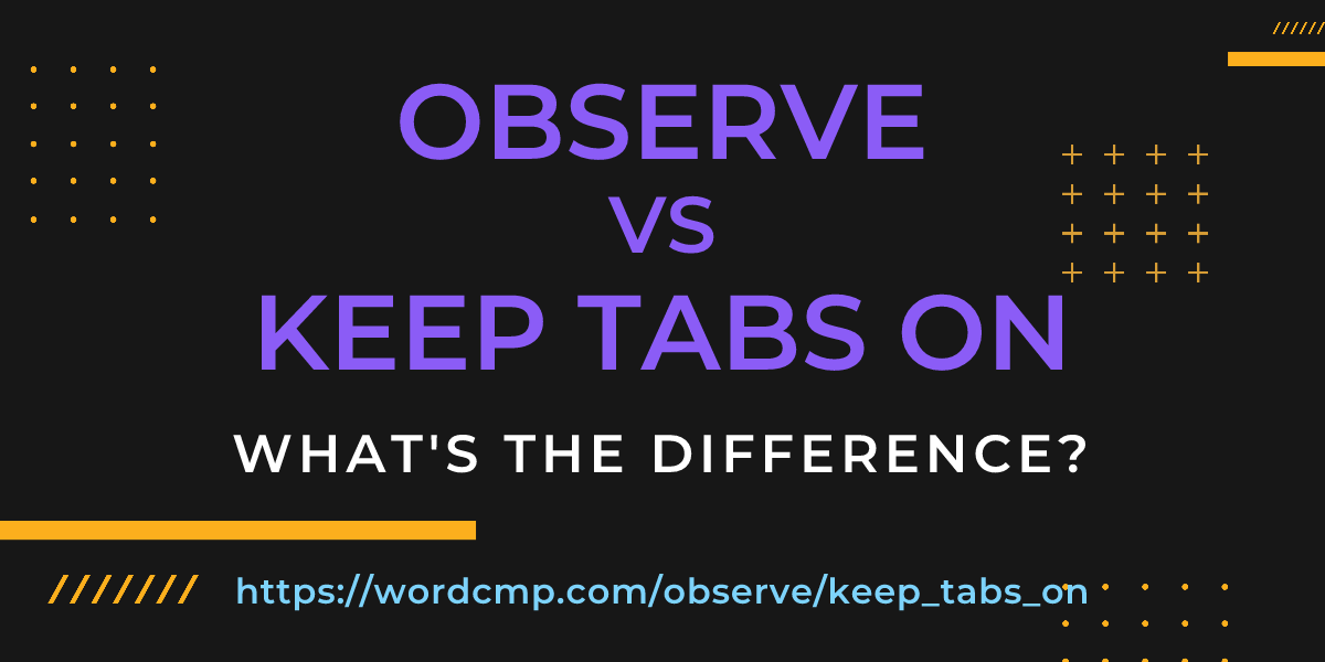 Difference between observe and keep tabs on