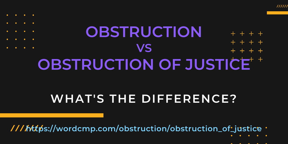Difference between obstruction and obstruction of justice