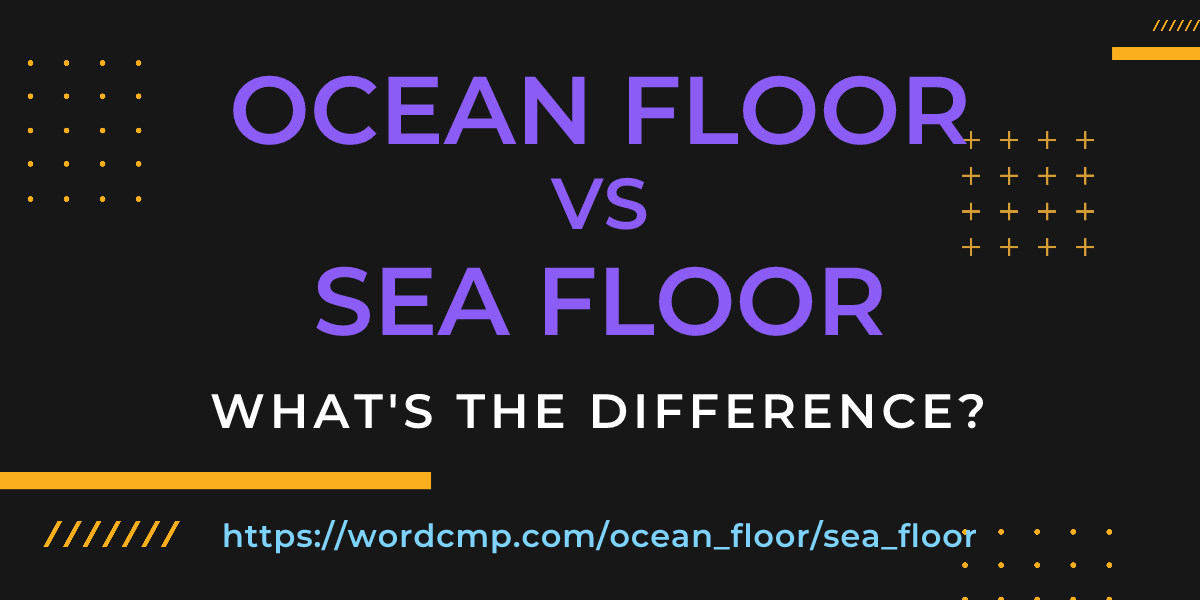 Difference between ocean floor and sea floor