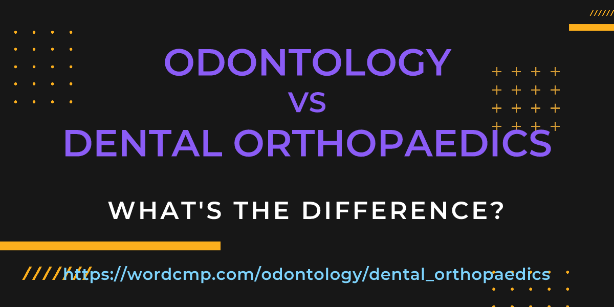 Difference between odontology and dental orthopaedics