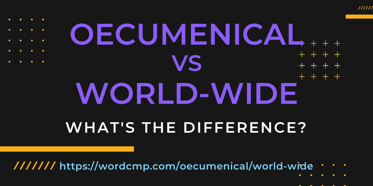 Difference between oecumenical and world-wide