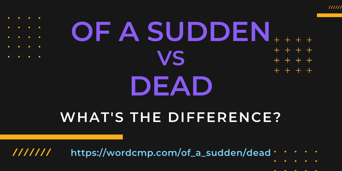 Difference between of a sudden and dead