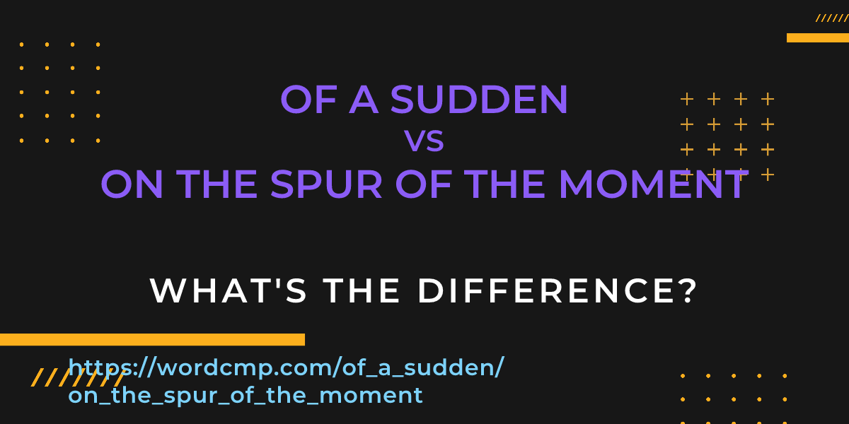 Difference between of a sudden and on the spur of the moment