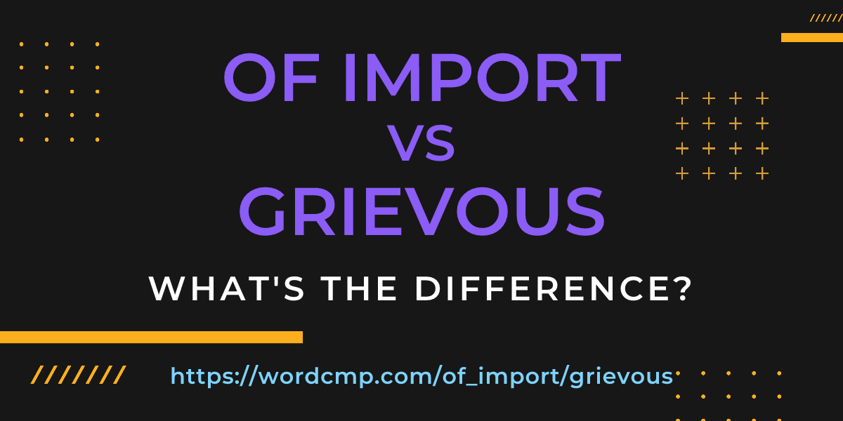 Difference between of import and grievous