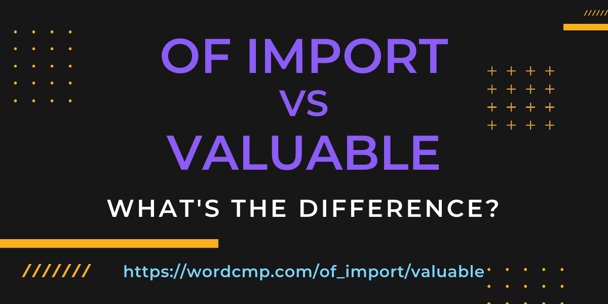 Difference between of import and valuable