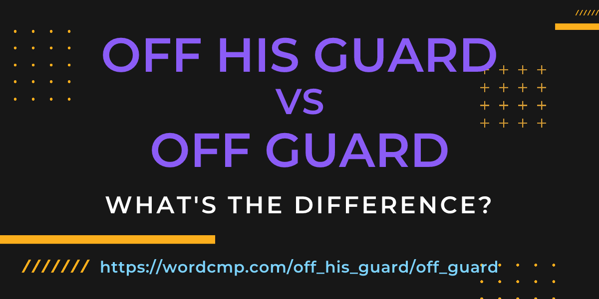 Difference between off his guard and off guard