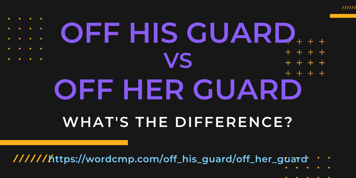 Difference between off his guard and off her guard