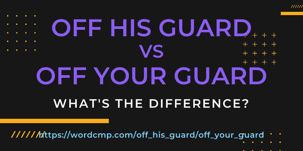 Difference between off his guard and off your guard