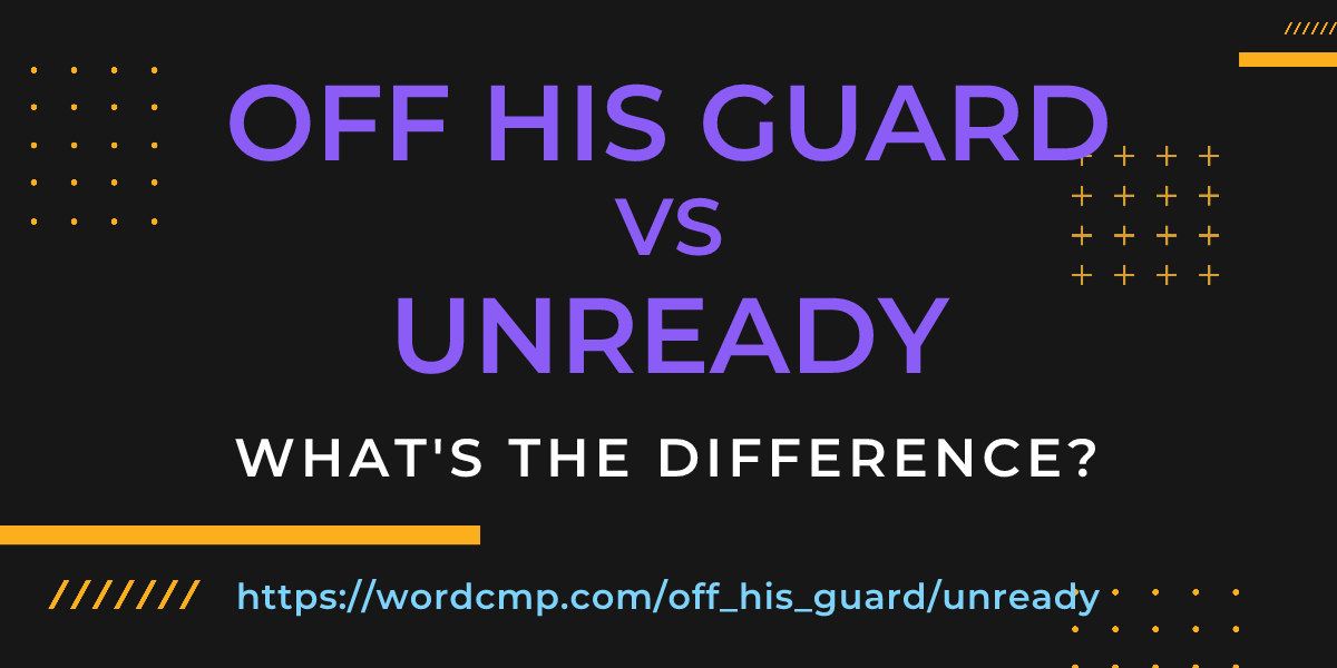 Difference between off his guard and unready