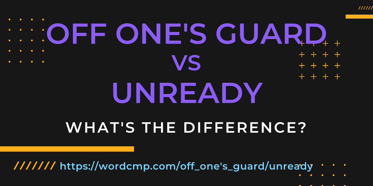 Difference between off one's guard and unready