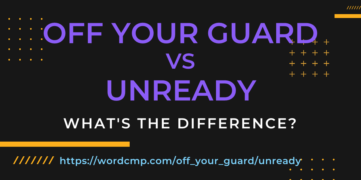 Difference between off your guard and unready