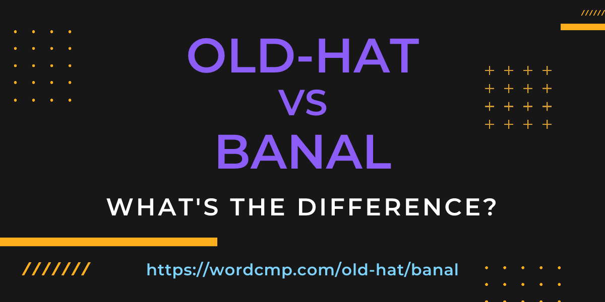 Difference between old-hat and banal