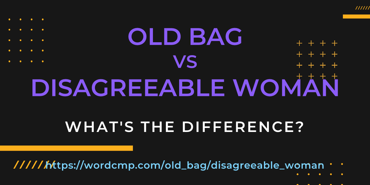 Difference between old bag and disagreeable woman