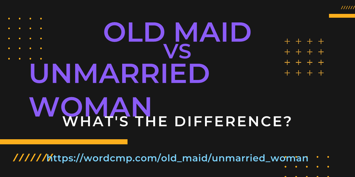 Difference between old maid and unmarried woman