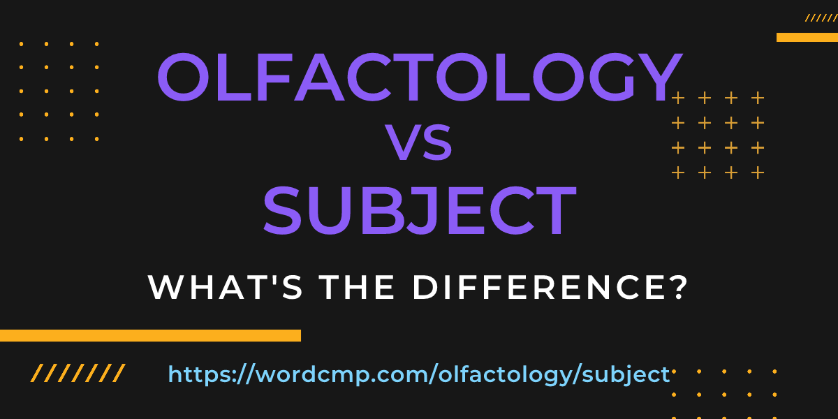 Difference between olfactology and subject