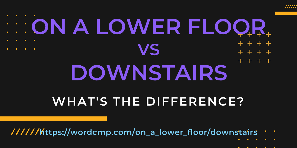 Difference between on a lower floor and downstairs