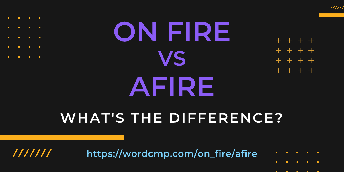 Difference between on fire and afire
