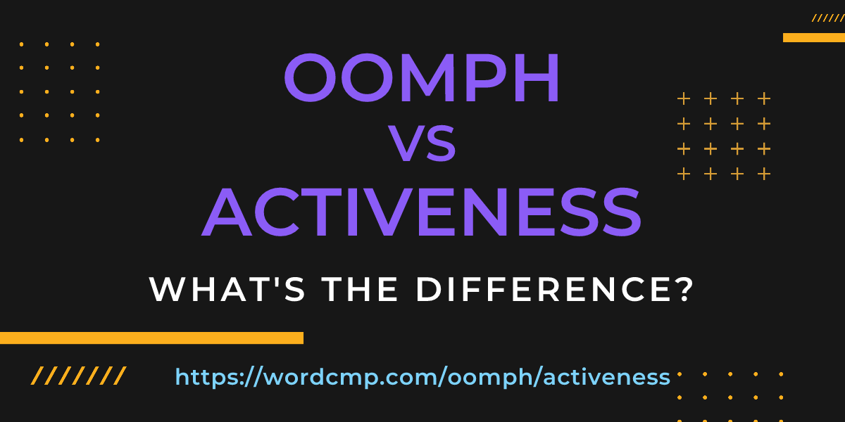 Difference between oomph and activeness