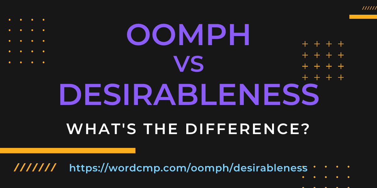 Difference between oomph and desirableness