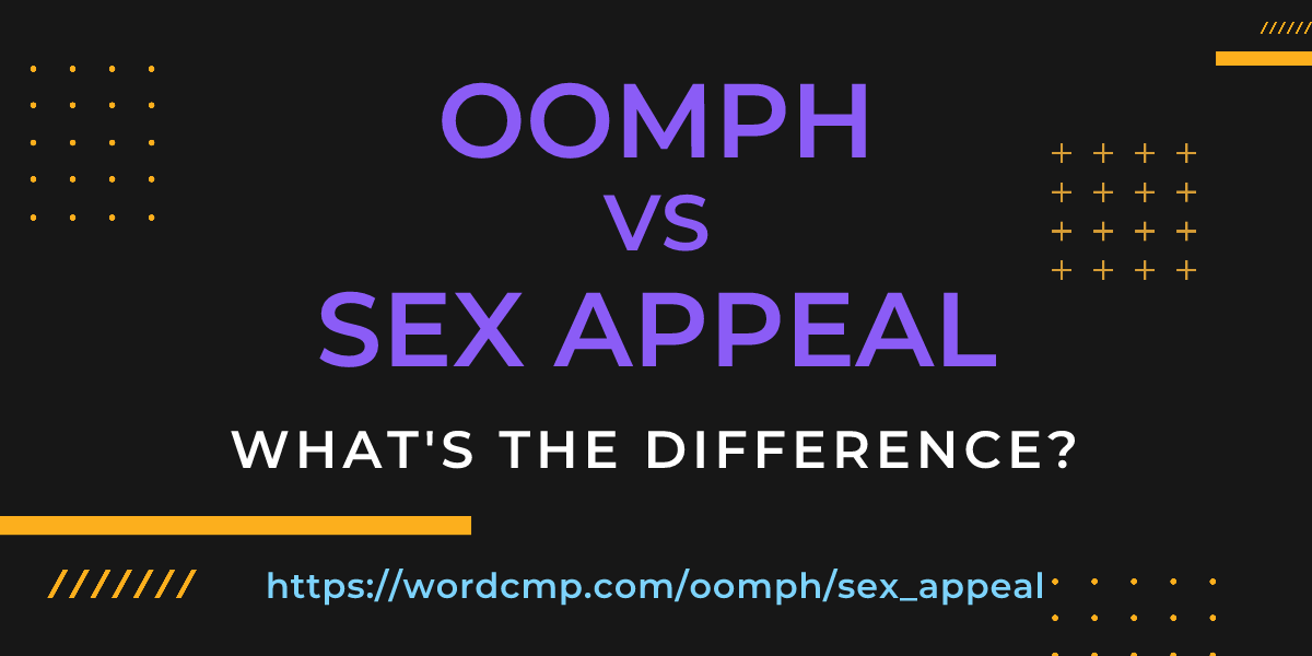 Difference between oomph and sex appeal
