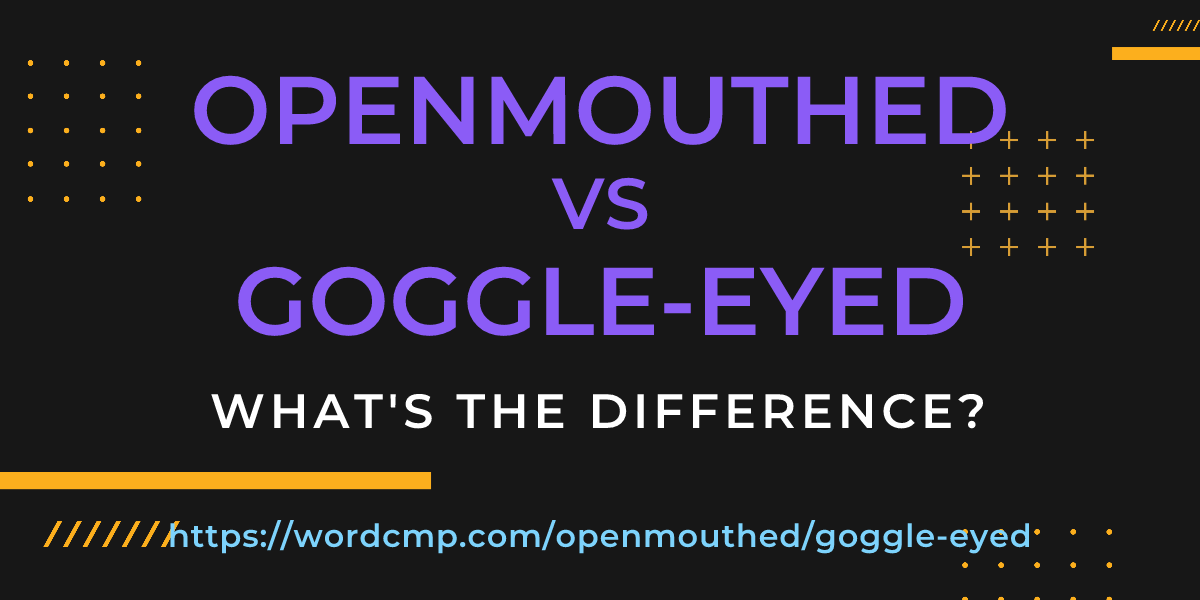 Difference between openmouthed and goggle-eyed