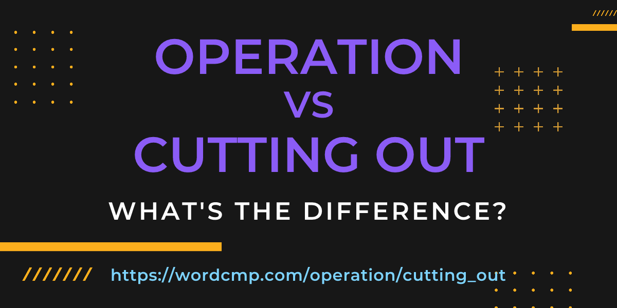 Difference between operation and cutting out