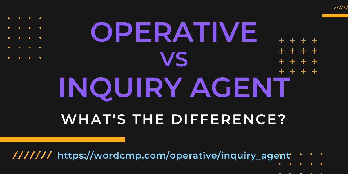 Difference between operative and inquiry agent