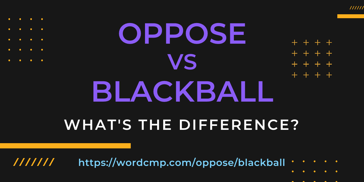 Difference between oppose and blackball