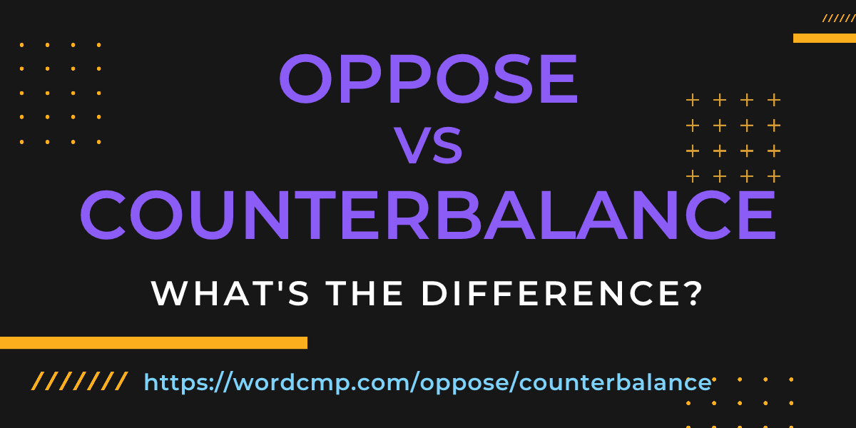 Difference between oppose and counterbalance